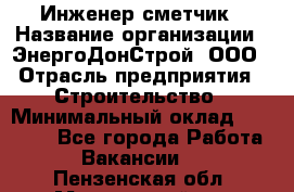 Инженер-сметчик › Название организации ­ ЭнергоДонСтрой, ООО › Отрасль предприятия ­ Строительство › Минимальный оклад ­ 35 000 - Все города Работа » Вакансии   . Пензенская обл.,Мокшанский р-н